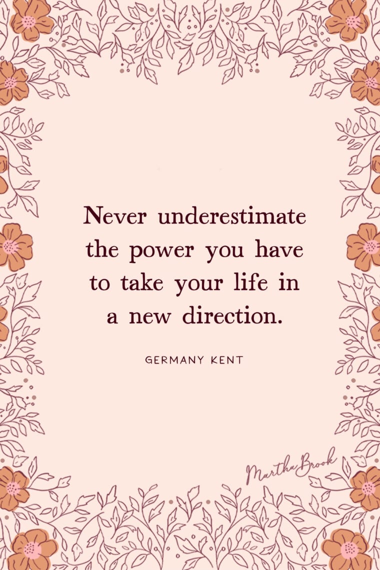 martha brook blog post 13 of the best motivational quotes Never underestimate the power you have to take your life in a new direction - Germany Kent
