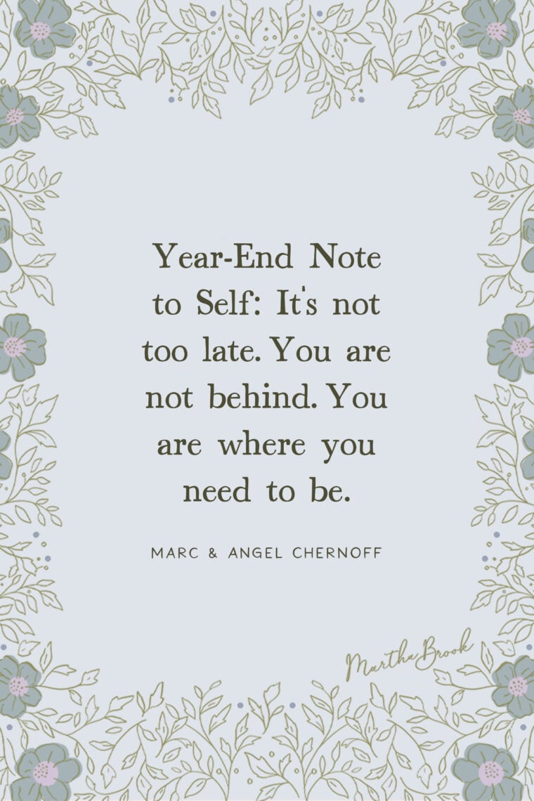 martha brook blog post 13 of the best motivational quotes Year-End Note to Self: It’s not too late. You are not behind. You are where you need to be - Marc & Angel Chernoff